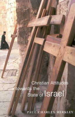 Christian Attitudes Towards the State of Israel by Paul Charles Merkley