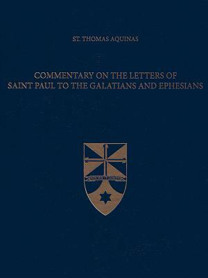 Commentary on the Letters of Saint Paul to the Galatians and Ephesians by St. Thomas Aquinas