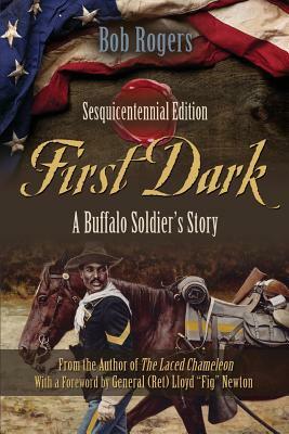 First Dark: A Buffalo Soldier's Story - Sesquicentennial Edition by Bob Rogers