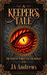 A Keeper's Tale: The Story of Tomkin and the Dragon by J.A. Andrews