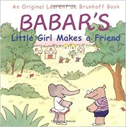 Babar's Little Girl Makes a Friend by Laurent de Brunhoff