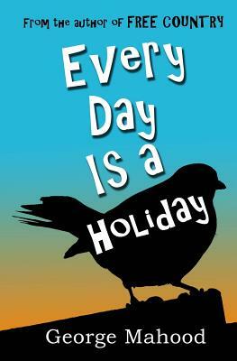Every Day Is a Holiday by George Mahood
