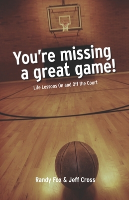 You're Missing A Great Game: Life Lessons On and Off The Court by Jeff Cross, Randy Fox
