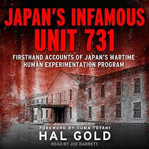 Japan's Infamous Unit 731: Firsthand Accounts of Japan's Wartime Human Experimentation Program by Hal Gold, Yuma Totani