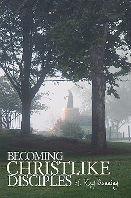 Becoming Christlike Disciples by H. Ray Dunning, Ray Dunning H. Ray Dunning