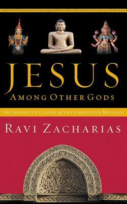 Jesus Among Other Gods: The Absolute Claims of the Christian Message by Ravi Zacharias