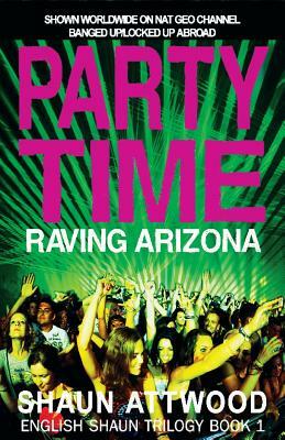 Party Time: Raving Arizona by Shaun Attwood