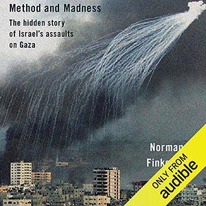 Method and Madness: The Hidden Story of Israel's Assaults on Gaza by Norman G. Finkelstein