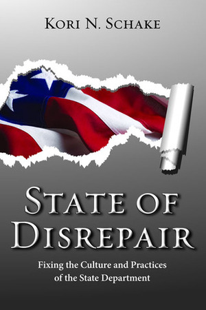 State of Disrepair: Fixing the Culture and Practices of the State Department by Kori N. Schake