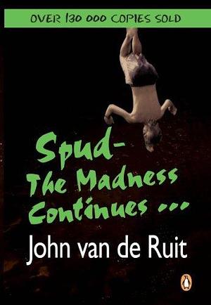 Spud - The Madness Continues ... by John van de Ruit, John van de Ruit