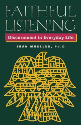 Faithful Listening: Discernment in Everyday Life by Joan Mueller