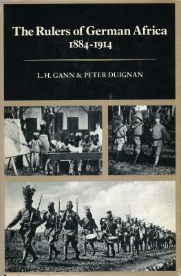 The Rulers of German Africa, 1884-1914 by Peter Duignan, L. H. Gann