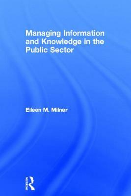 Managing Information and Knowledge in the Public Sector by Eileen Milner