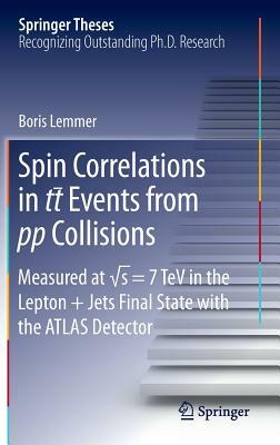 Spin Correlations in Tt Events from Pp Collisions: Measured at &#8730;s = 7 TeV in the Lepton+jets Final State with the Atlas Detector by Boris Lemmer