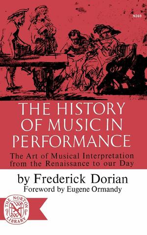 The History of Music in Performance: The Art of Musical Interpretation from the Renaissance to Our Day by Dorian, Frederick Dorian, Eugene Ormandy