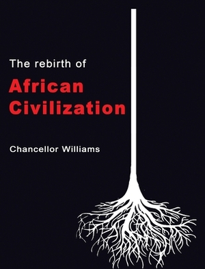 The Rebirth of African Civilization by Chancellor Williams