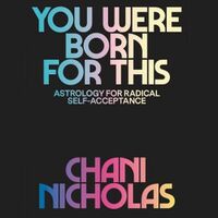 You Were Born for This: Astrology for Radical Self-Acceptance and Living Your Purpose by Chani Nicholas