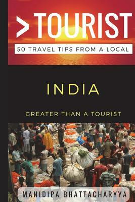 Greater Than a Tourist India: 50 Travel Tips from a Local by Greater Than a. Tourist, Manidipa Bhattacharyya