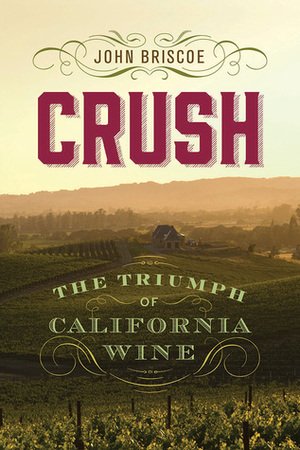 Crush: The Triumph of California Wine by John Briscoe