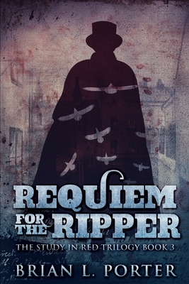 Requiem For The Ripper (The Study In Red Trilogy Book 3) by Brian L. Porter