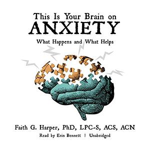 This is Your Brain on Anxiety; What Happens and What Helps by Faith G. Harper