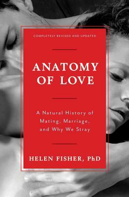 Anatomy of Love: A Natural History of Mating, Marriage, and Why We Stray by Helen Fisher