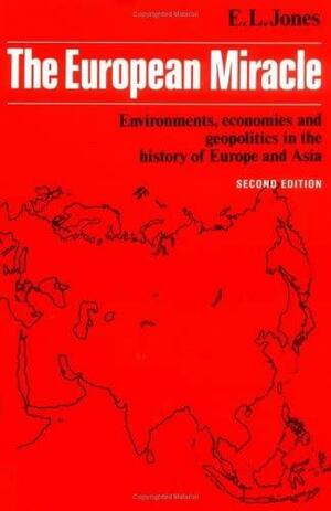 The European Miracle: Environments, Economies and Geopolitics in the History of Europe and Asia by Eric Lionel Jones