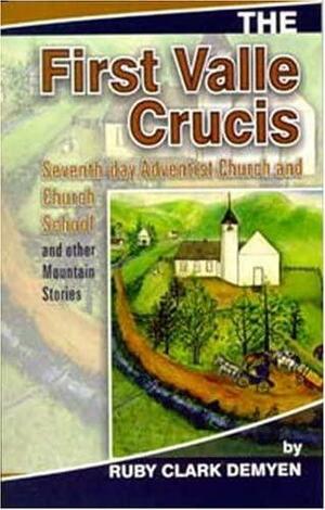 The First Valle Crucis: Seventh-day Adventist Church and Church School, and Other Mountain Stories by Ruby Clark Demyen