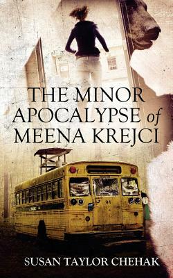 The Minor Apocalypse of Meena Krejci by Susan Taylor Chehak