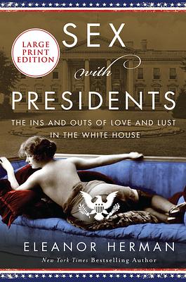 Sex with Presidents: The Ins and Outs of Love and Lust in the White House by Eleanor Herman
