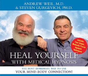 Heal Yourself with Medical Hypnosis: The Most Immediate Way to Use Your Mind-Body Connection! by Steven Gurgevich, Andrew Weil