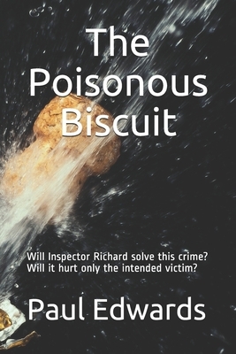 The Poisonous Biscuit: Will Inspector Richard solve this crime? Will it hurt only the intended victim? by Paul Edwards