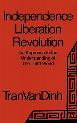 Independence, Liberation, Revolution: An Approach to the Understanding of the Third World by Van Dinh Tran, Tran Van Dinh, Unknown