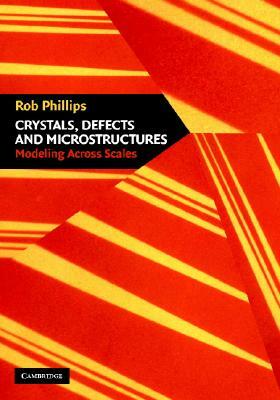 Crystals, Defects and Microstructures: Modeling Across Scales by Rob Phillips