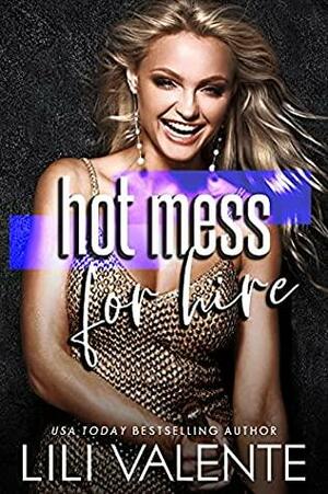 Hot Mess For Hire: An Off-Limits-Opposites-Attract Romantic Comedy by Lili Valente