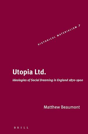 Utopia Ltd.: Ideologies of Social Dreaming in England 1870-1900 by Matthew Beaumont