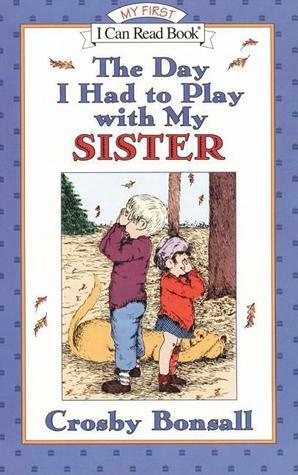 The Day I Had to Play With My Sister by Crosby Newell Bonsall