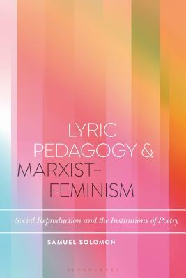 Lyric Pedagogy and Marxist-Feminism: Social Reproduction and the Institutions of Poetry by Samuel Solomon