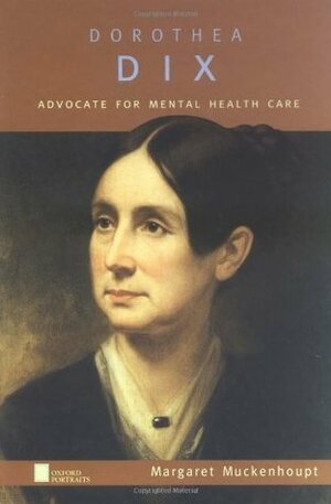 Dorothea Dix: Advocate for Mental Health Care (Oxford Portraits) by Meg Muckenhoupt