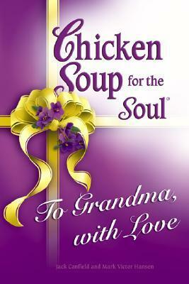 Chicken Soup for the Soul To Grandma, with Love by Jack Canfield, Mark Victor Hansen