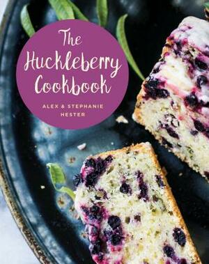 The Huckleberry Cookbook by Alex Hester, Stephanie Hester