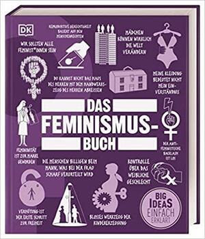 Big Ideas. Das Feminismus-Buch by Beverley Duguid, Shannon Weber, Kathryn Gehred, Ute Mareik, Marian Smith Holmes, Liana Kirillova, Georgie Carroll, Lucy Mangan, Hannah McCann, Ann Kramer, Anke Wellner-Kempf