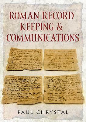 Roman Record Keeping & Communications by Paul Chrystal