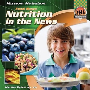 Food Buzz: Nutrition in the News: Nutrition in the News by Kristin Petrie