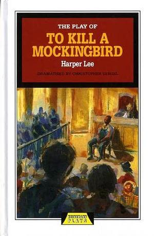 The Play of To Kill a Mockingbird by Harper Lee, Christopher Sergel