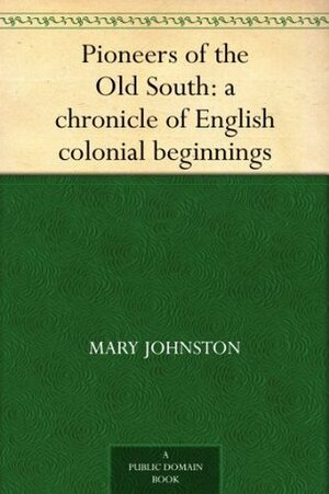Pioneers of the Old South: A Chronicle of English Colonial Beginnings by Allen Johnson, Charles W. Jefferys, Gerhard Richard Lomer, Mary Johnston