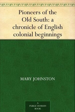 Pioneers of the Old South: A Chronicle of English Colonial Beginnings by Mary Johnston, Allen Johnson, Charles W. Jefferys, Gerhard Richard Lomer