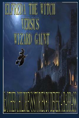 Elfreda the Witch versus Wizard Gaunt: And other children's stories by Derek a. Barrass