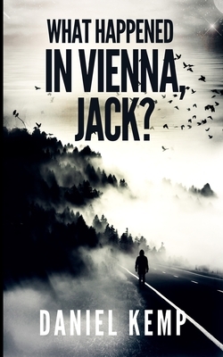 What Happened In Vienna, Jack? (Lies And Consequences Book 1) by Daniel Kemp