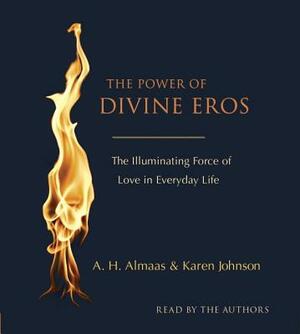 The Power of Divine Eros: The Illuminating Force of Love in Everyday Life by Karen Johnson, A. H. Almaas